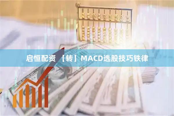 启恒配资 【转】MACD选股技巧铁律
